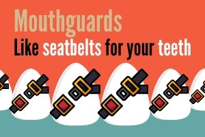 Mouthguards = seatbelts for your teeth